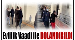 EVLİLİK VAADİ ile DOLANDIRILDI