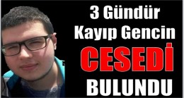 3 Gündür Kayıp Gencin Cesedi Bulundu