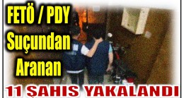 MERSİN POLİSİNDEN FETÖ OPERASYONU : 11 ŞÜPHELİ ŞAHIS YAKALANDI