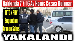 Hakkında 7 Yıl 6 Ay Kesinleşmiş Hapis Cezası Bulunan FETÖ Üyesi Yakalandı