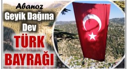 ” GEYİK DAĞINA ” DEV TÜRK BAYRAĞI ASTILAR