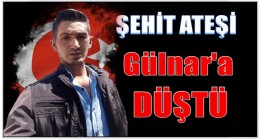 ŞEHİD ATEŞİ GÜLNAR’a DÜŞTÜ