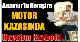 Anamur’lu Hemşire , Antalya’daki Kazada Hayatını Kaybetti