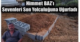 Himmet BAZ’ı Sevenleri Son Yolculuğuna Uğurladı