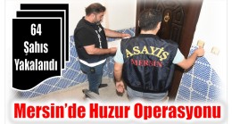 Mersin’de Huzur Operasyonu ; Operasyonlarda 63 Şahıs Yakalandı