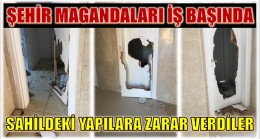 ŞEHİR MAGANDALARI , SAHİLDEKİ YAPILARA ZARAR VERDİLER