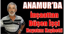 Anamur’da İnşaattan Düşen Kişi Hayatını Kaybetti