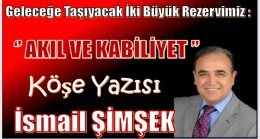 GELECEĞE TAŞIYACAK İKİ BÜYÜK REZERVİMİZ: ‘’ AKIL VE KABİLİYET’’