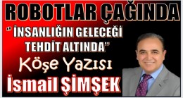 ROBOTLAR ÇAĞINDA İNSANLIĞIN GELECEĞİ TEHDİT ALTINDA