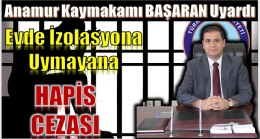 Kaymakam BAŞARAN Uyardı ; ” İzolasyona Uymayana HAPİS CEZASI