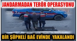 Jandarmadan Terör Operasyonu ; Bir Şüpheli Bağ Evinde Yakalandı