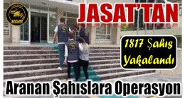 JASAT’tan Aranan Şahıslara Operasyon ; 1817 Şahıs Yakalandı