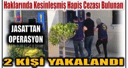 JASAT’TAN OPERASYON ; ARANAN 2 KİŞİ YAKALANDI