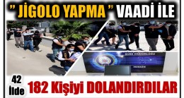 ” JİGOLO YAPMA ” VAADİYLE 182 KİŞİYİ,1 milyon Yüz Bin Lira DOLANDIRDILAR