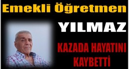 Emekli Öğretmen YILMAZ , Kazada Hayatını Kaybetti