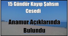 Kayıp Şahsın Cesedi Anamur Açıklarında  Bulundu