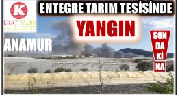ANAMUR’UN EN BÜYÜK ENTEGRE TESİSİNDE YANGIN