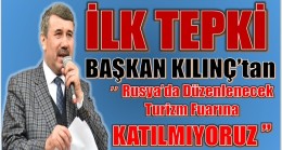 Başkan KILINÇ ” Rusya Turizm Fuarına Katılmıyoruz “