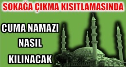 SOKAĞA ÇIKMA KISITLAMASINDA CUMA NAMAZI NASIL KILINACAK