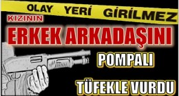 KIZININ ERKEK ARKADAŞINI POMPALI TÜFEKLE VURDU