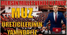 Mersin  Milletvekili Olcay KLAVUZ;” Anamur ve Bozyazı’lı Muz Üreticilerinin Yanındayız