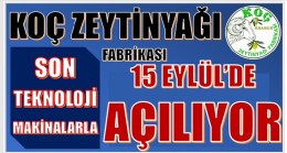 KOÇ ZEYTİNYAĞI FABRİKASI 15 EYLÜL’DE AÇILIYOR