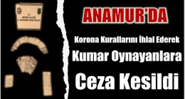 Anamur’da Korona Kurallarını İhlal Ederek Kumar Oynayanlara 11 Bin Lira Ceza