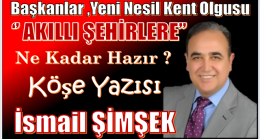 BAŞKANLAR, YENİ NESİL KENT OLGUSU; ‘’AKILLI ŞEHİRLERE’’ NE KADAR HAZIR?
