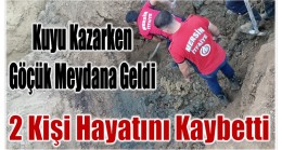 Kuyu Kazarken Toprak Göçtü ; 2 Kişi Hayatını Kaybetti