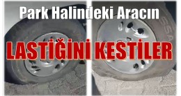 Gece Yarısı,Park Halindeki Aracın Lastiğini Kestiler