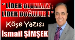 LİDER OLUNMAZ; LİDER DOĞULUR!