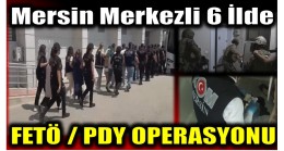 Mersin Merkezli 6 İlde FETÖ / PDY Operasyonu ; 12 Gözaltı