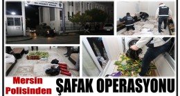 Mersin Polisinden ŞAFAK OPERASYONU