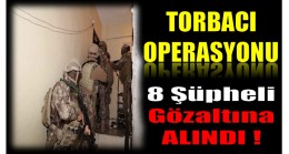 TORBACI OPERASYONU ; 8 Şüpheli Gözaltına Alındı