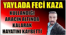 YAYLA YOLUNA FECİ KAZA ; 1 KİŞİ HAYATINI KAYBETTİ