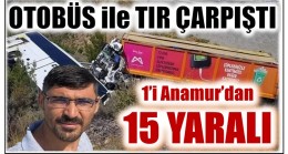 Otobüs ile TIR Çarpıştı , Biri Anamur’lu 16 Yaralı