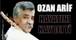 OZAN ARİF Hayatını Kaybetti