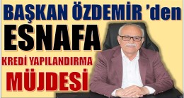 ÖZDEMİR’DEN ESNAFA KREDİ YAPILANDIRMA MÜJDESİ