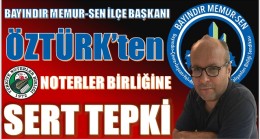 BAŞKAN ÖZTÜRK’TEN NOTERLER BİRLİĞİNE SERT TEPKİ