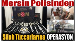 MERSİN POLİSİNDEN SİLAH TÜCCARLARINA OPERASYON