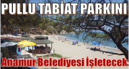 PULLU TABİAT PARKINI ANAMUR BELEDİYESİ İŞLETECEK