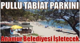 PULLU TABİAT PARKINI ANAMUR BELEDİYESİ İŞLETECEK