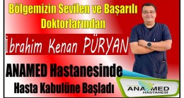 Bölgemizin Sevilen Doktorlarından PÜRYAN, ANAMED ‘te Hasta Kabulüne Başladı