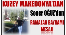 KUZEY MAKEDONYA’dan Soner OĞUZ’dan Ramazan Bayramı Mesajı