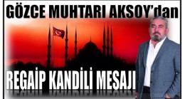 GÖZCE MUHTARI AKSOY’DAN REGAİP KANDİLİ MESAJI￼