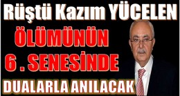 RÜŞTÜ KAZIM YÜCELEN VEFATININ 6. YILINDA DUALARLA ANILACAK