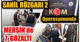 Sahil Rüzgarı 2 Operasyonunda Mersin’de 7 Gözaltı