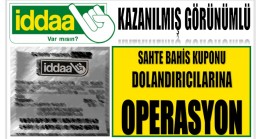KAZANILMIŞ GÖRÜNÜMLÜ SAHTE BAHİS DOLANDIRICILARINA ŞAFAK OPERASYONU
