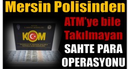 Mersin Emniyetinden ATM’lerden Bile Geçen Sahte Para Operasyonu ; 16 Gözaltı