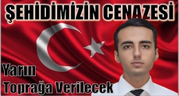 ŞEHİDİMİZİN CENAZESİ YARIN TOPRAĞA VERİLECEK